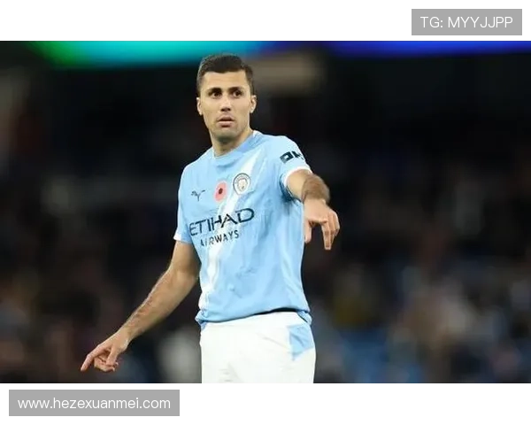 罗德里持续提升状态，展现出作为传奇中场的竞争力与实力